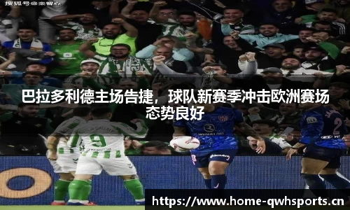 巴拉多利德主场告捷，球队新赛季冲击欧洲赛场态势良好
