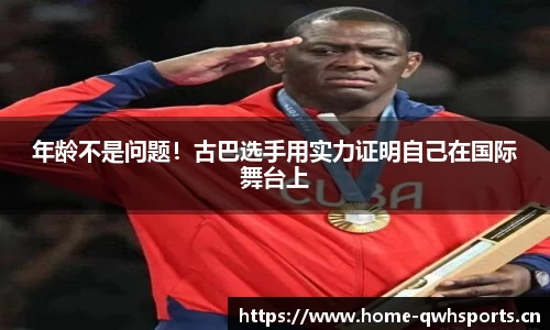 年龄不是问题！古巴选手用实力证明自己在国际舞台上