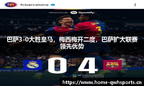 巴萨3-0大胜皇马，梅西梅开二度，巴萨扩大联赛领先优势