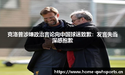 克洛普涉嫌政治言论向中国球迷致歉：发言失当深感抱歉