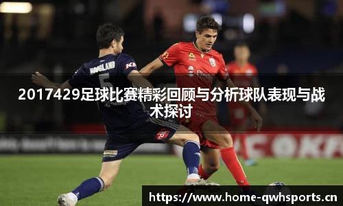 2017429足球比赛精彩回顾与分析球队表现与战术探讨