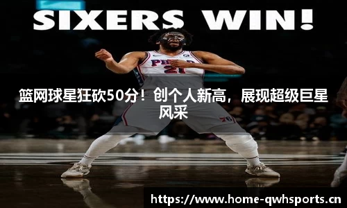 篮网球星狂砍50分！创个人新高，展现超级巨星风采