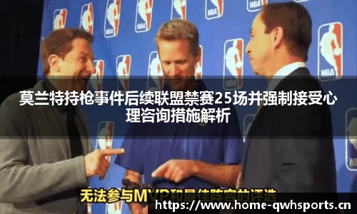 莫兰特持枪事件后续联盟禁赛25场并强制接受心理咨询措施解析