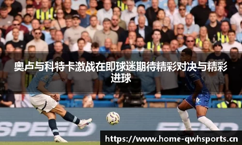 奥卢与科特卡激战在即球迷期待精彩对决与精彩进球